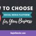 How To Choose Right Social Media Platforms For Your Business
